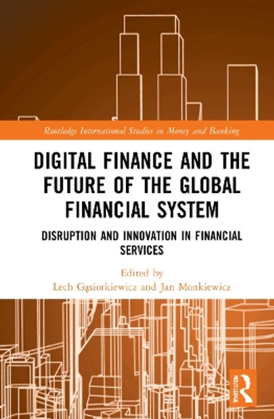 Digital Finance and the Future of the Global Financial System: Disruption and Innovation in Financial Services by Lech Gąsiorkiewicz 9781032205496