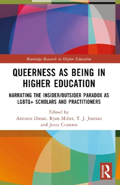 Queerness as Being in Higher Education: Narrating the Insider/Outsider Paradox as LGBTQ+ Scholars and Practitioners by Antonio Duran 9781032185880