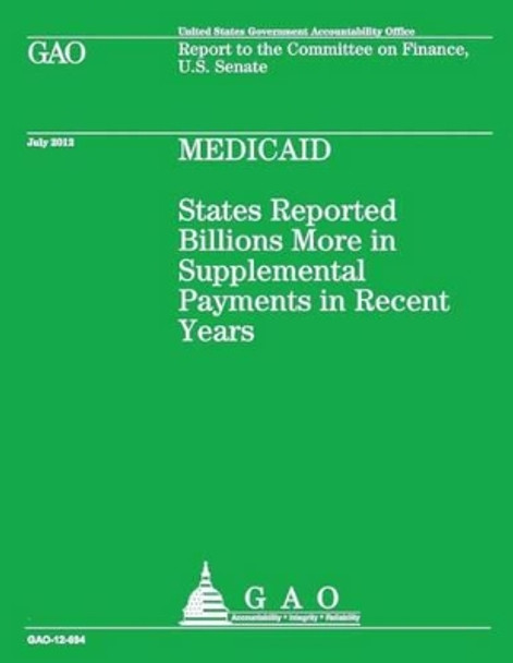 Medicaid: States Reported Billions More in Supplemental Payments in Recent Years by Government Accountability Office 9781492351498