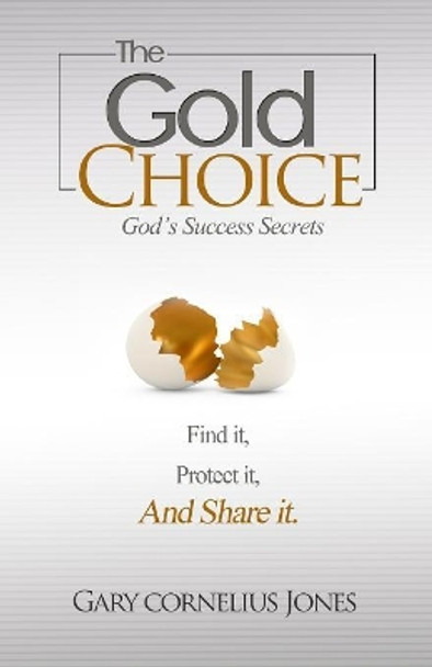 The Gold Choice: God's Success Secrets by Gary Cornelius Jones 9781492748373