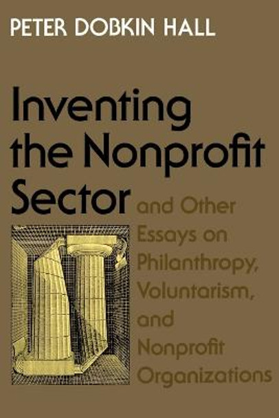 &quot;Inventing the Nonprofit Sector&quot; and Other Essays on Philanthropy, Voluntarism, and Nonprofit Organizations by Peter Dobkin Hall