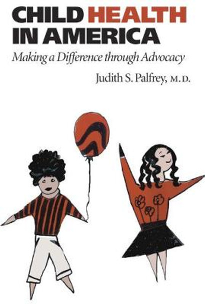 Child Health in America: Making a Difference through Advocacy by Judith S. Palfrey