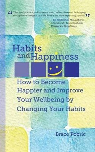 Habits and Happiness: How to Become Happier and Improve Your Wellbeing by Changing Your Habits by Braco Pobric 9781493662456