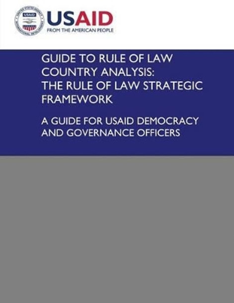 Guide to Rule of Law Country Analysis: The Rule of Law Strategic Framework: A Guide for USAID Democracy and Governance Officers by U S Agency for Internation Development 9781492892526