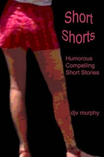 Short Shorts by Djv Murphy 9781492930914