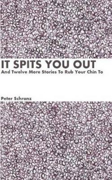 It Spits You Out, And Twelve More Stories To Rub Your Chin To by Peter Schranz 9781492980445