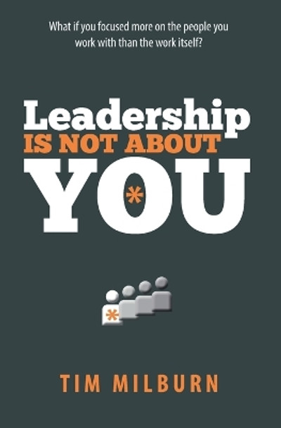 Leadership Is Not About You by Tim Milburn 9781493554652