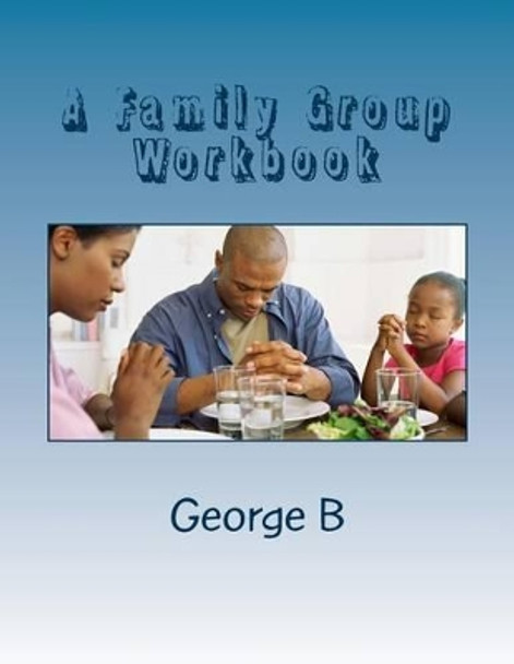 A Family Group Workbook: for Family and Friends of Alcoholics by George B 9781493582525