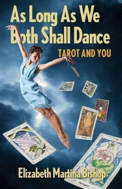 As Long As We Both Shall Dance: Tarot and You by Elizabeth Martina Bishop 9781493592722