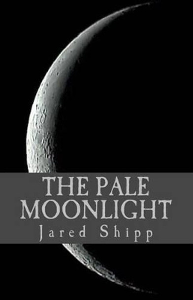 The Pale Moonlight by Jared Shipp 9781493607211