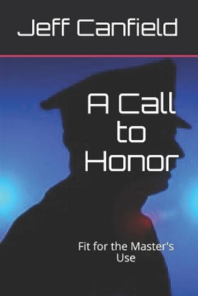 A Call to Honor: Fit for the Master's Use by Jeff Canfield 9781493523740