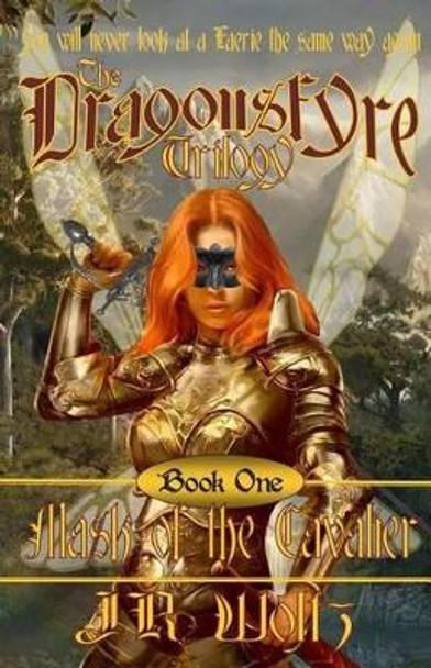 The Dragonsfyre Trilogy: Book One: Mask of the Cavalier by J R Woltz 9781493553365