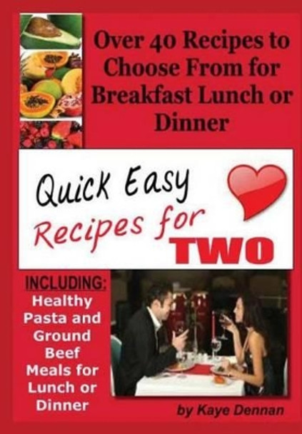 Quick Easy Recipes for Two: Including Healthy Pasta and Ground Beef Meals for Lunch or Dinner by Kaye Dennan 9781493620920