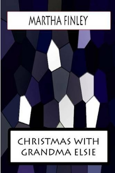 Christmas with Grandma Elsie by Martha Finley 9781478383284