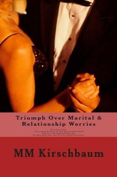 Triumph Over Marital & Relationship Worries by M M Kirschbaum 9781493769247