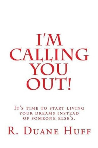 I'm Calling You Out!: It's time to start living your dreams instead of someone else's. by R Duane Huff 9781493782093