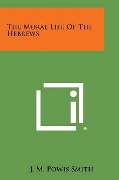 The Moral Life of the Hebrews by J M Powis Smith 9781494090951