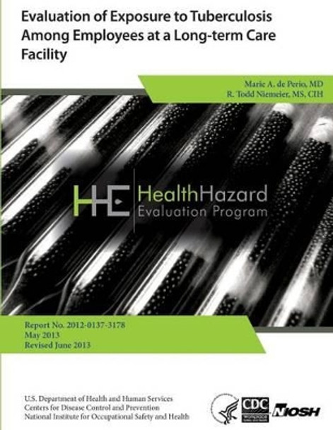 Evaluation of Exposure to Tuberculosis Among Employees at a Long-term Care Facility by Health Hazard Evaluation Report 9781494260293