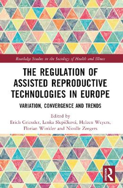 The Regulation of Assisted Reproductive Technologies in Europe: Variation, Convergence and Trends by Erich Griessler 9781032262598