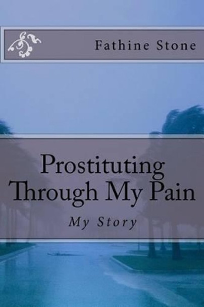 Prostituting Through My Pain: My Story by Fathine Stone 9781463766528