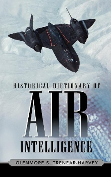 Historical Dictionary of Air Intelligence by Glenmore S. Trenear-Harvey 9780810859821