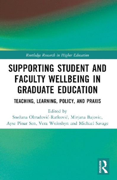 Supporting Student and Faculty Wellbeing in Graduate Education: Teaching, Learning, Policy, and Praxis by Snežana Obradović-Ratković 9781032213927