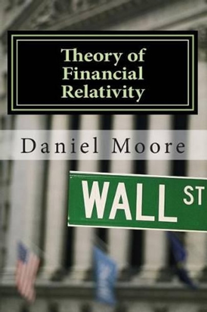 Theory of Financial Relativity: Investment Portfolio Guidance in A Federal Reserve Driven Bubble Prone Deflationary Era by Susan S Moore 9781494788469
