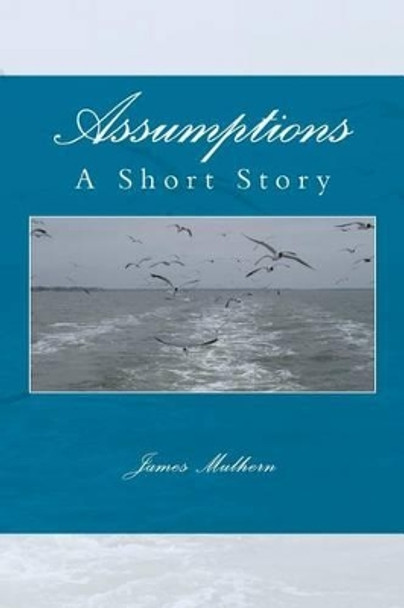 Assumptions: A Short Story by James Mulhern 9781494791414