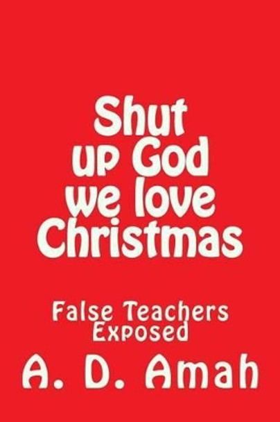 Shut up God we love Christmas by A D Amah 9781494411091