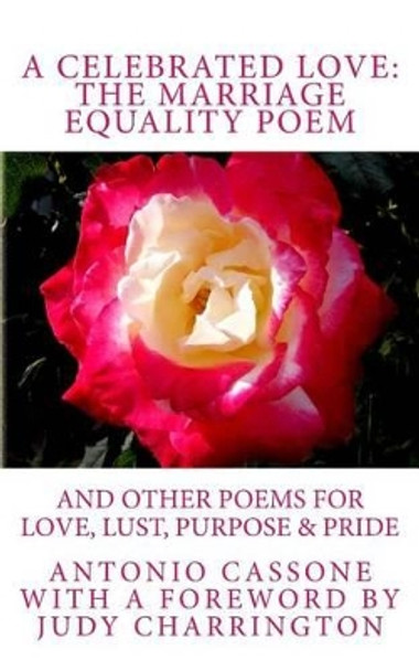 A Celebrated Love: The Marriage Equality Poem: And Other Poems for Love, Lust, Purpose & Pride by Judy Charrington 9781494419592