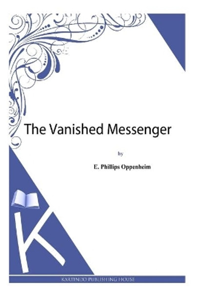 The Vanished Messenger by Edward Phillips Oppenheim 9781494483821