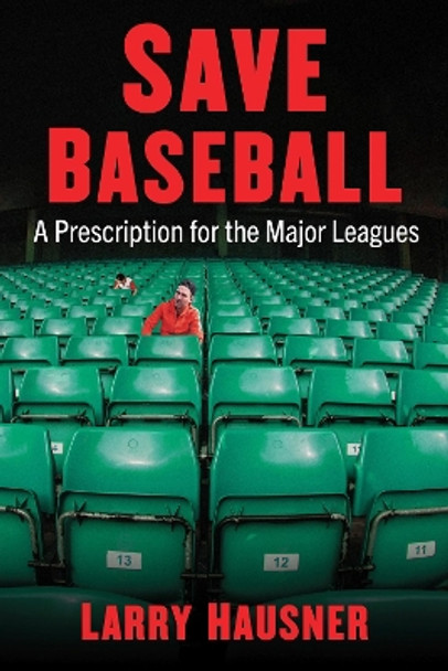 Save Baseball: A Prescription for the Major Leagues by Larry Hausner 9781476689920