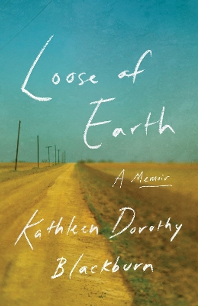 Loose of Earth: A Memoir by Kathleen Dorothy Blackburn 9781477329627