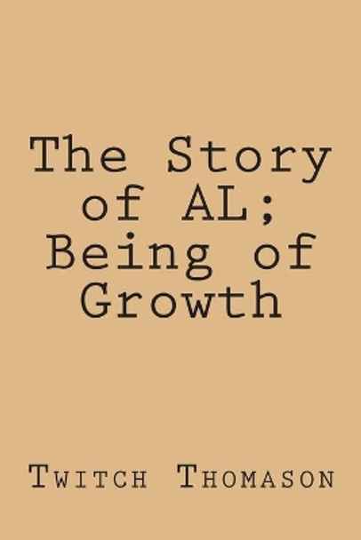 The Story of AL; Being of Growth by Twitch Thomason 9781477490327