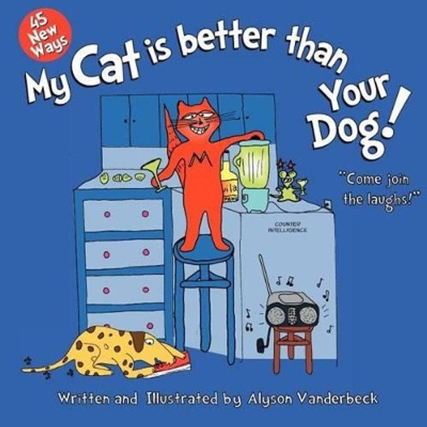 45 New Ways My CAT Is Better Than Your Dog by Alyson L Vanderbeck 9781477498309