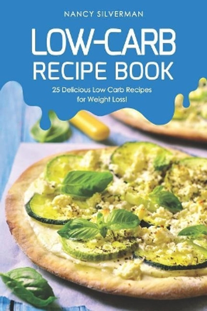 Low-Carb Recipe Book: 25 Delicious Low Carb Recipes for Weight Loss! by Nancy Silverman 9781095547229