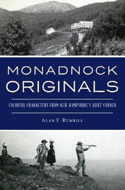 Monadnock Originals: Colorful Characters from New Hampshire's Quiet Corner by Alan F Rumrill 9781467152648