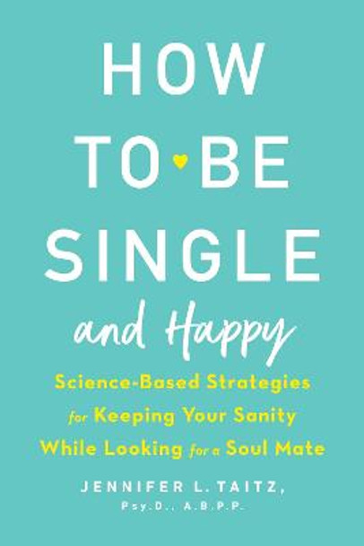 How To Be Single And Happy: Science-Based Strategies for Keeping Your Sanity While Looking for a Soulmate by Jenny Taitz