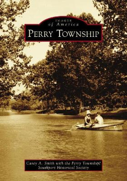 Perry Township by Casey A Smith with the Perry Township/Southport Historical Society 9781467128087