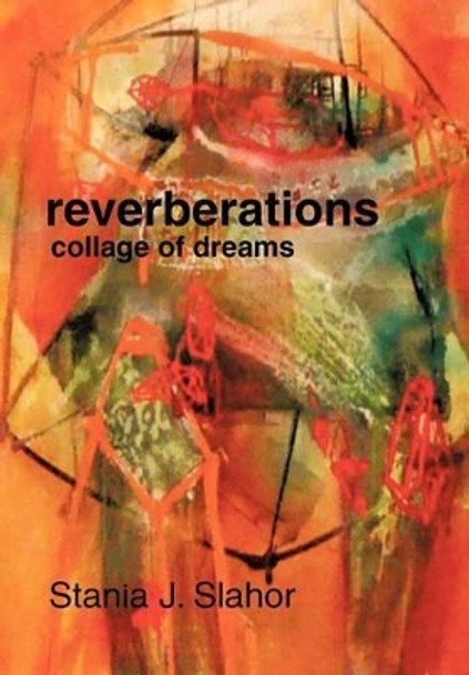 Reverberations: Collage of Dreams by Stania J Slahor 9781475952124