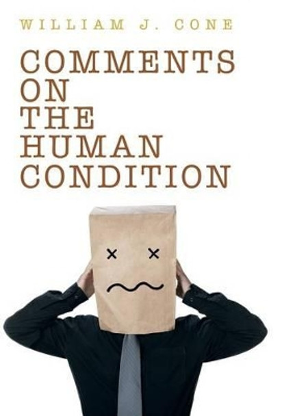 Comments on the Human Condition by William J Cone 9781491721704