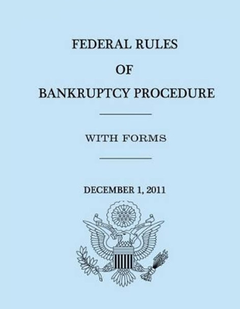 Federal Rules of Bankruptcy Procedure - December 1, 2011 by House Of Representatives 9781477626276