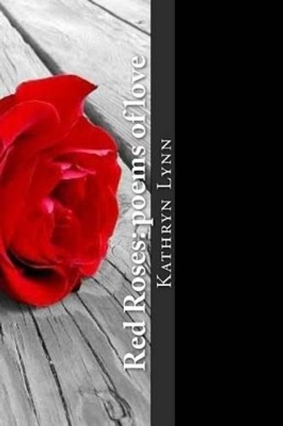 Red Roses: poems of love by Kathryn Lynn 9781477632949