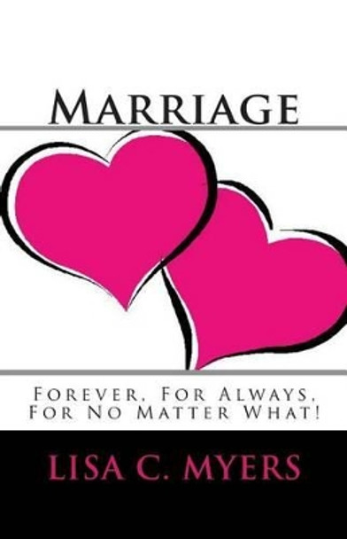 Marriage Forever, For Always, For No Matter What! by Lisa C Myers 9781477655207