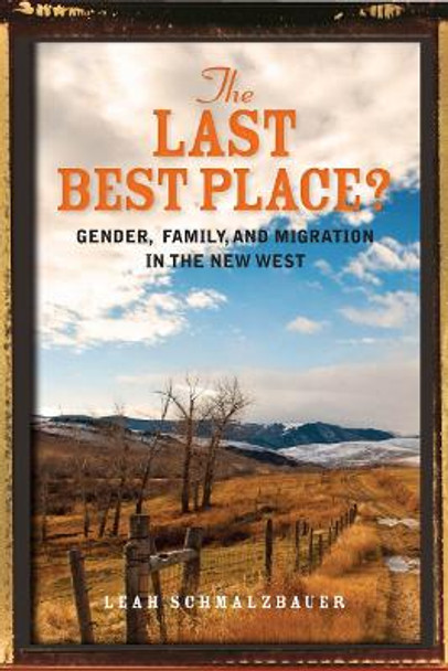 The Last Best Place?: Gender, Family, and Migration in the New West by Leah Schmalzbauer