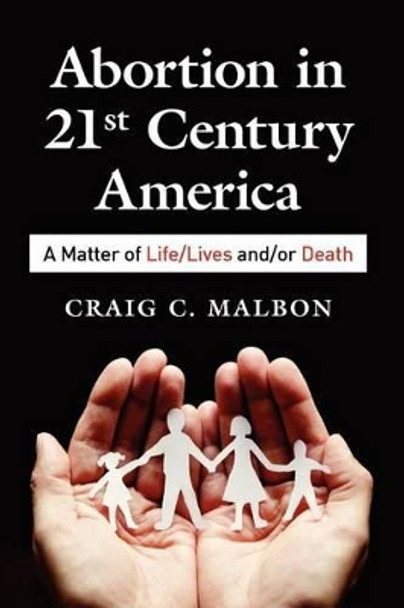 Abortion in 21st Century America by Craig C Malbon 9781479125111