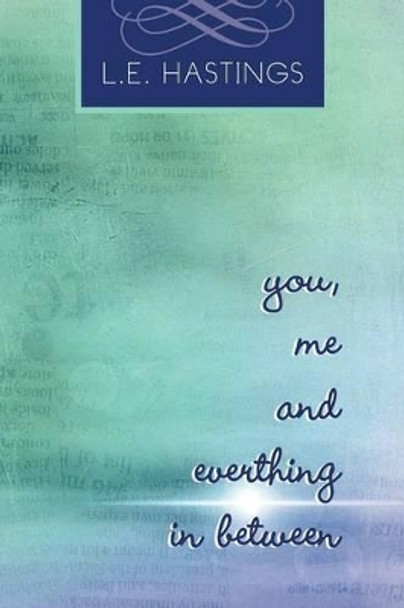 You, Me, and Everything in Between by L E Hastings 9781479757305