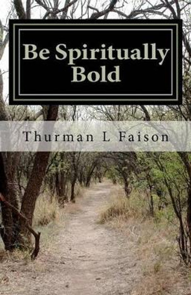 Be Spiritually Bold by Thurman L Faison 9781479144204