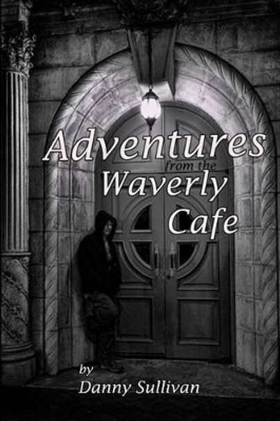 Adventures From the Waverly Cafe by Danny Sullivan 9781479258093