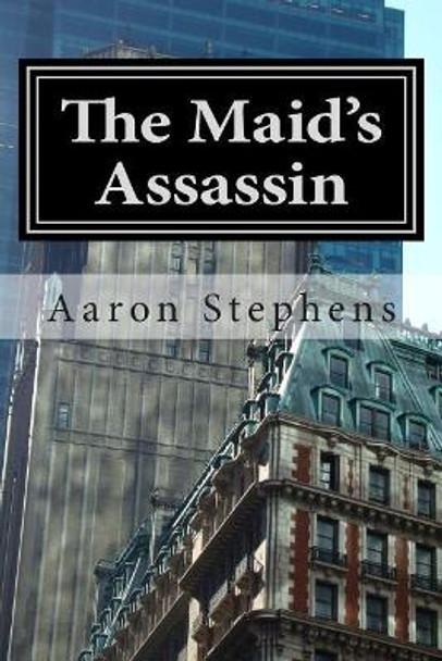 The Maid's Assassin by Aaron a Stephens 9781479311026